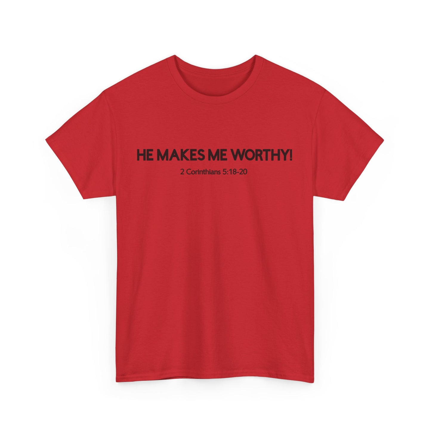 HE MAKES ME WORTHY! T-SHIRT