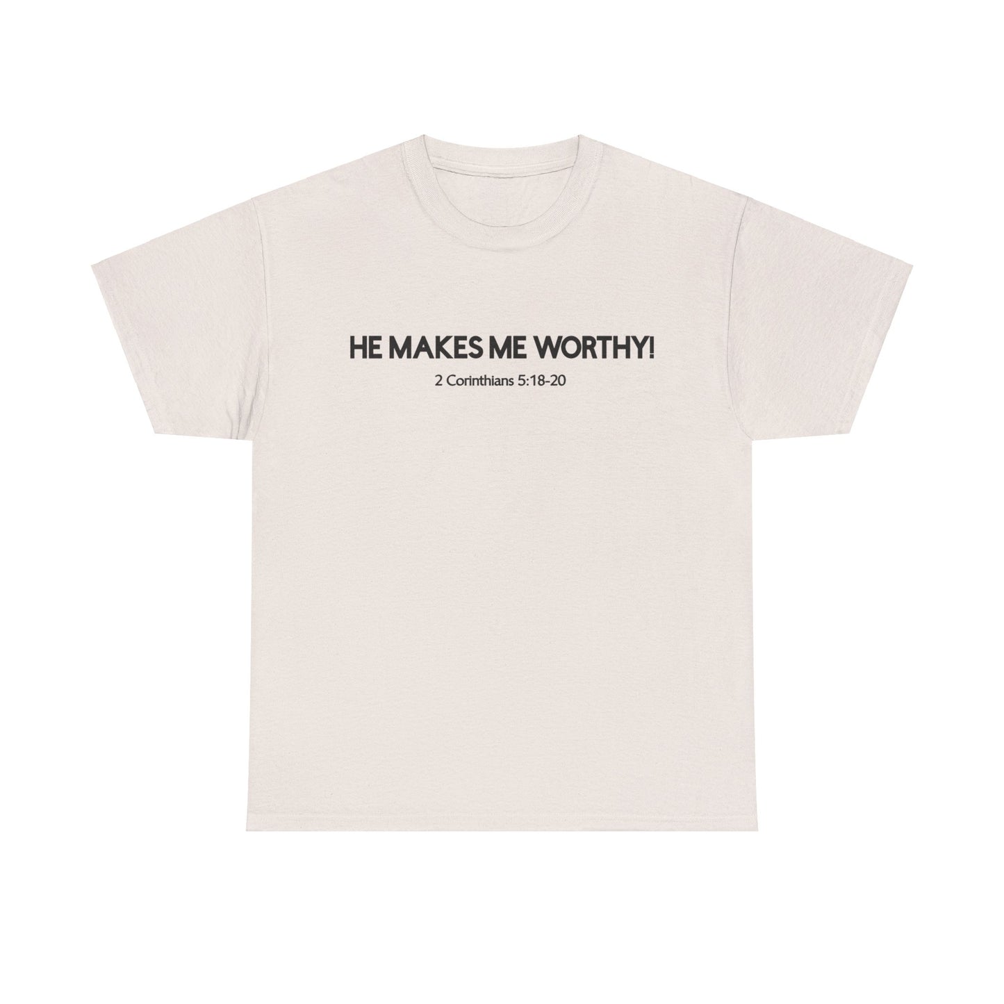 HE MAKES ME WORTHY! T-SHIRT