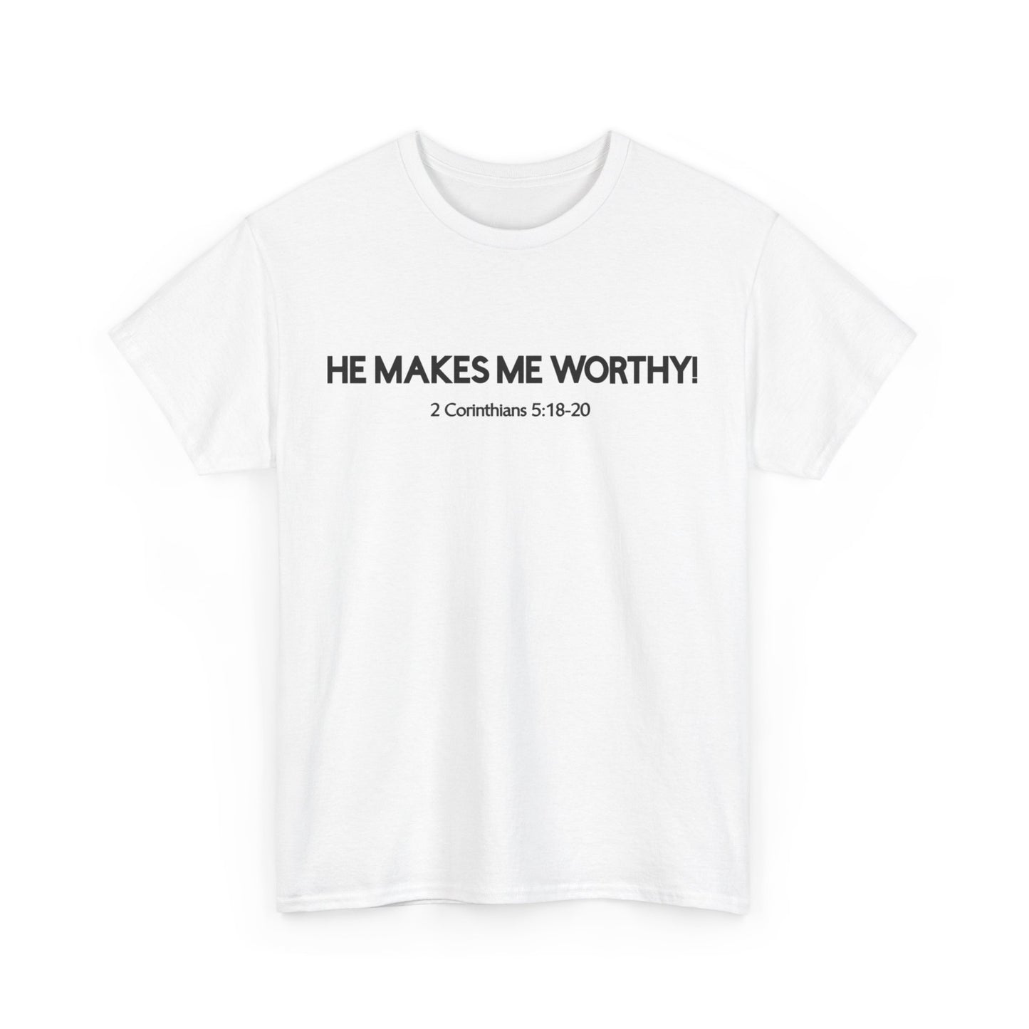 HE MAKES ME WORTHY! T-SHIRT