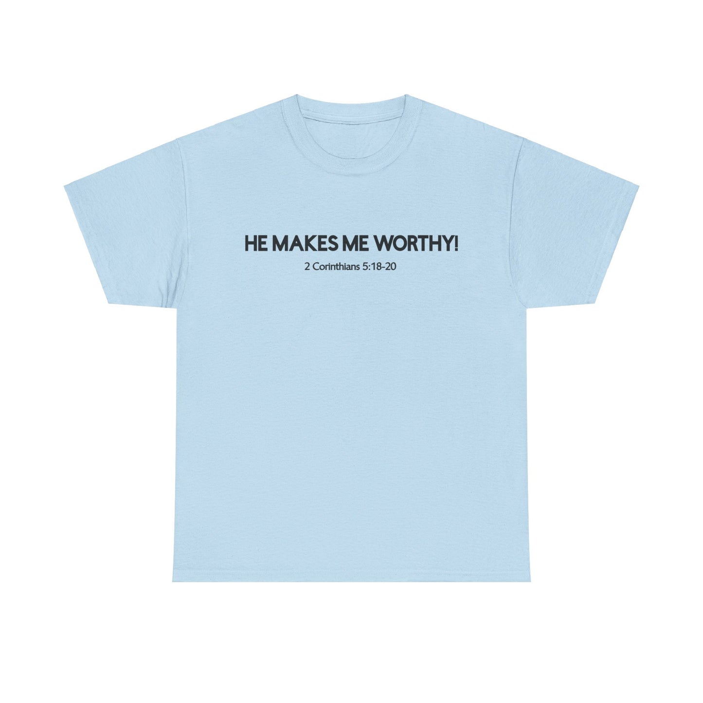 HE MAKES ME WORTHY! T-SHIRT