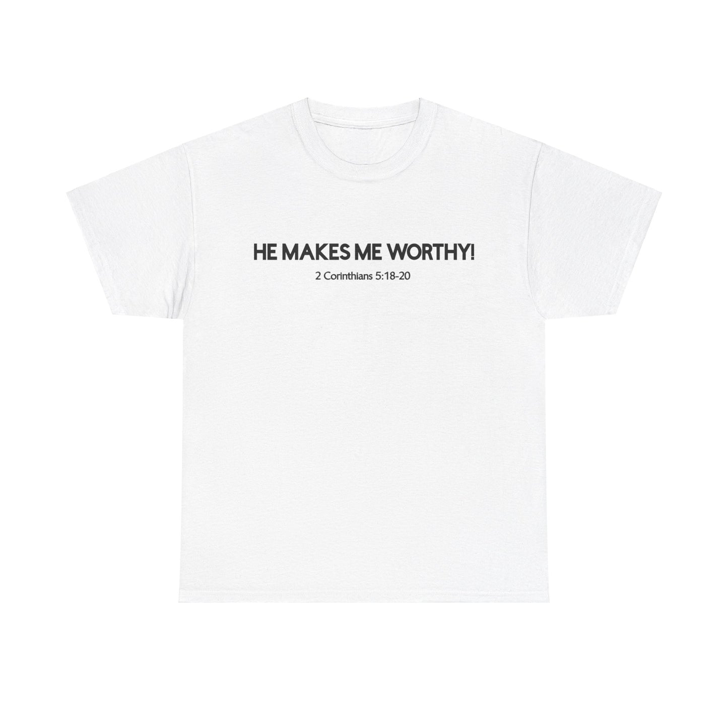 HE MAKES ME WORTHY! T-SHIRT