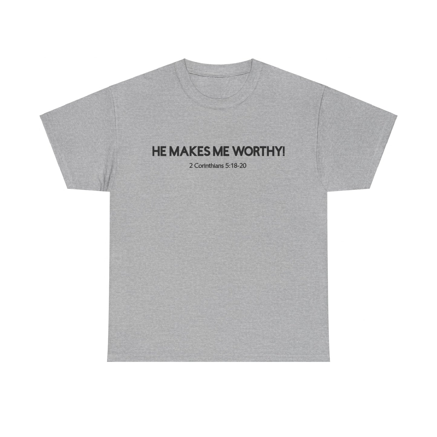 HE MAKES ME WORTHY! T-SHIRT