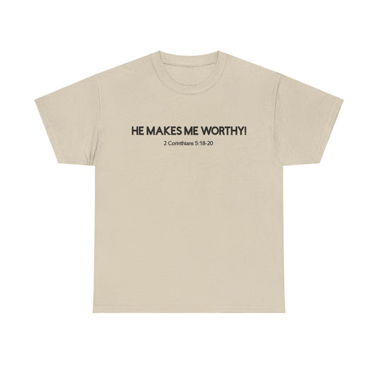 HE MAKES ME WORTHY! T-SHIRT