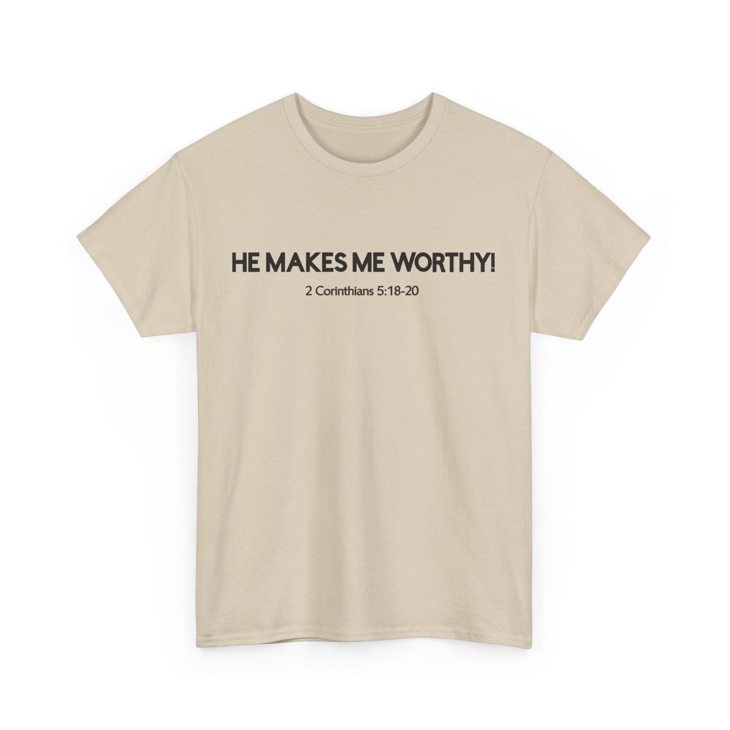 HE MAKES ME WORTHY! T-SHIRT