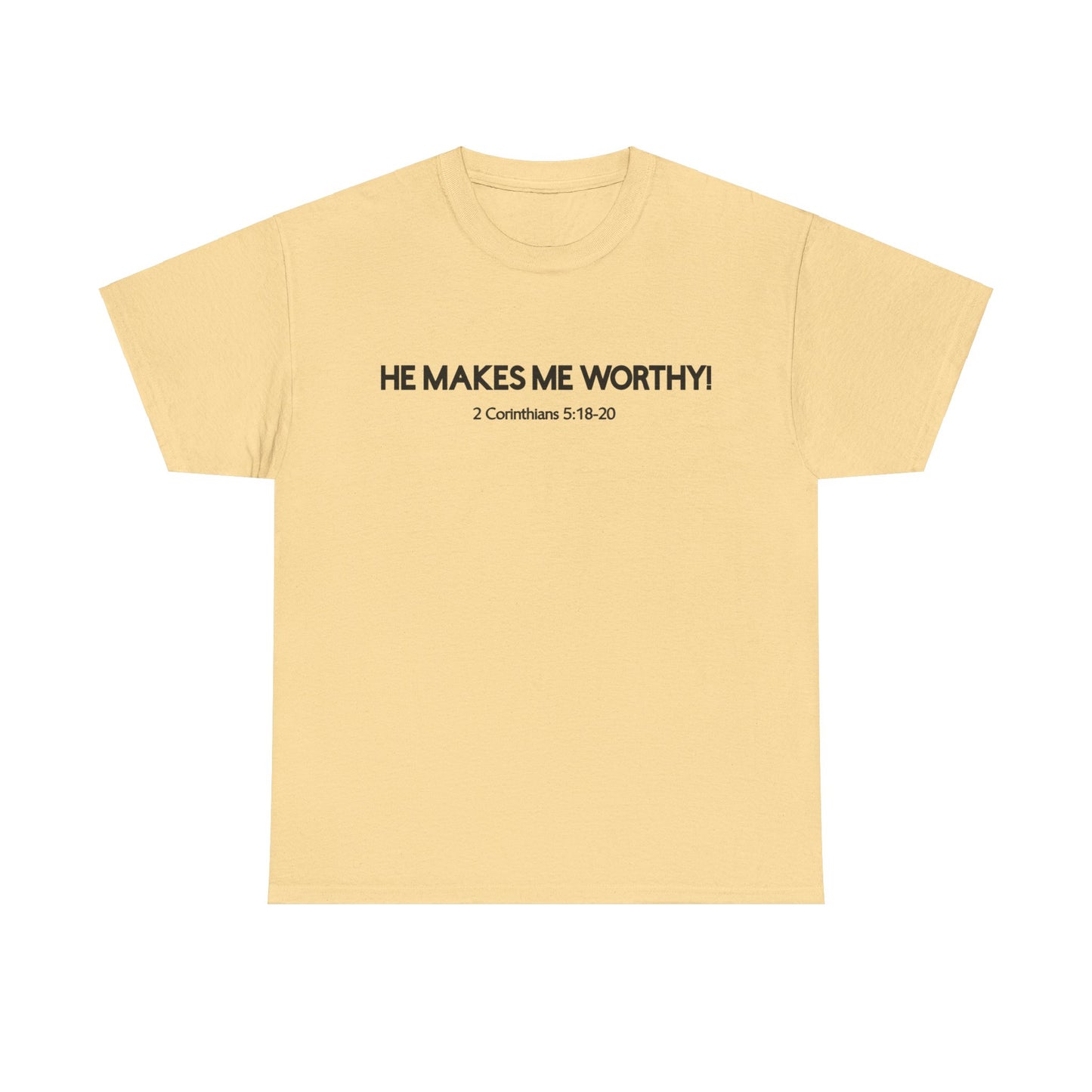 HE MAKES ME WORTHY! T-SHIRT