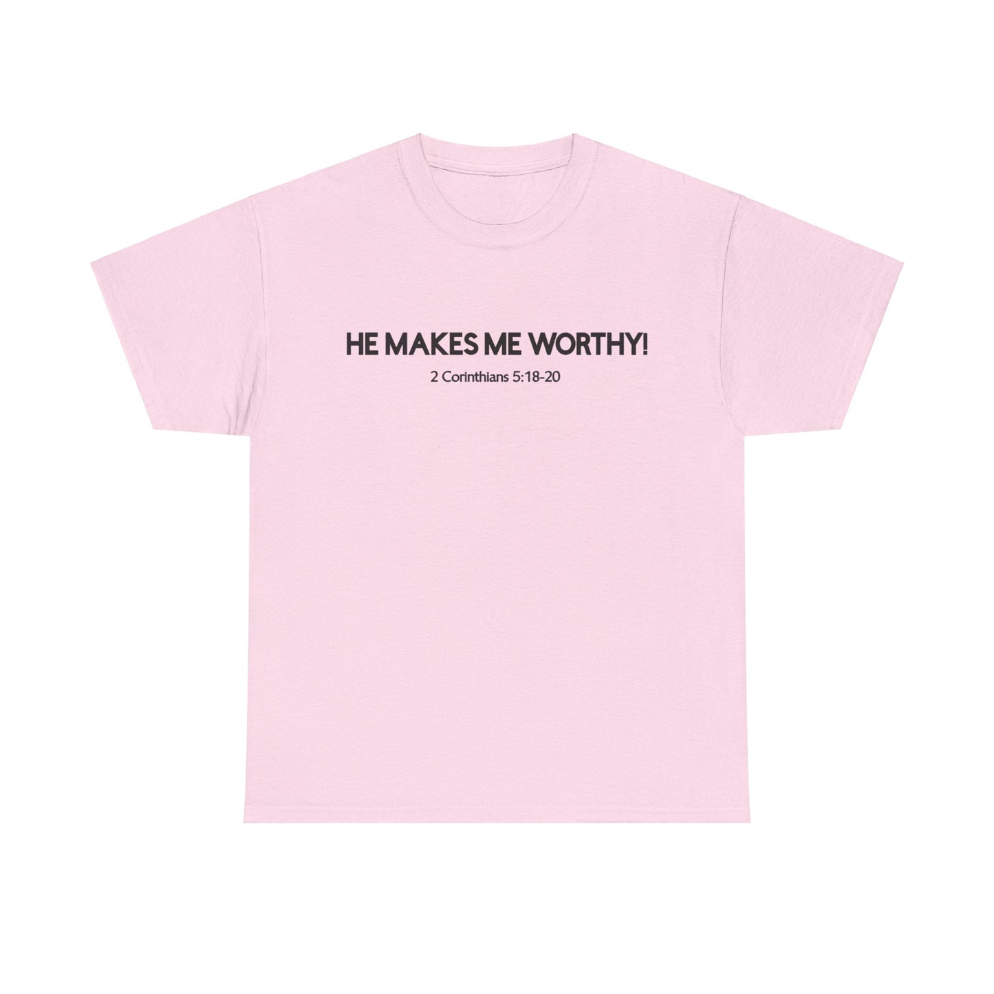 HE MAKES ME WORTHY! T-SHIRT