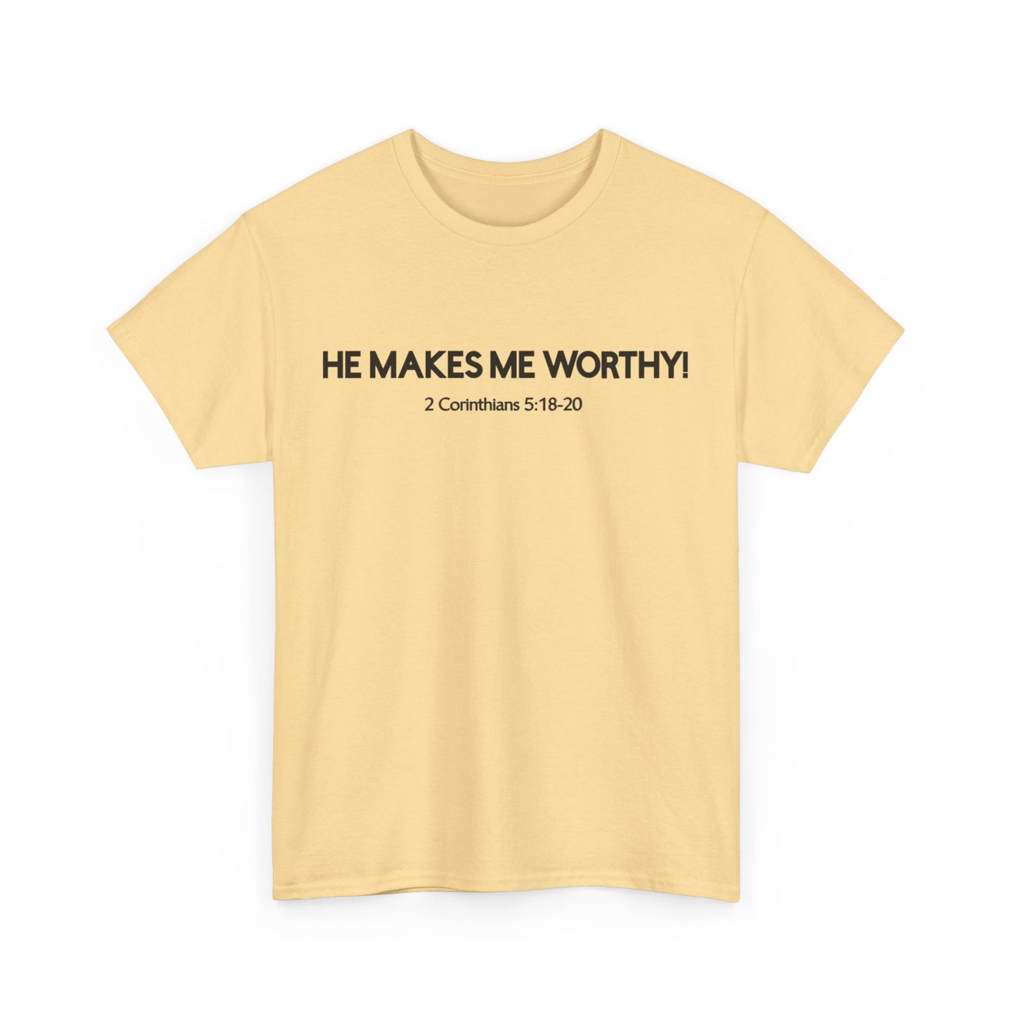 HE MAKES ME WORTHY! T-SHIRT