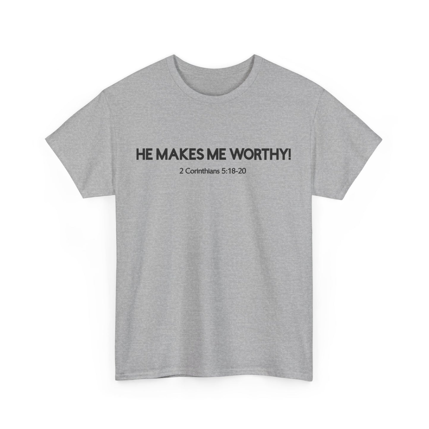 HE MAKES ME WORTHY! T-SHIRT