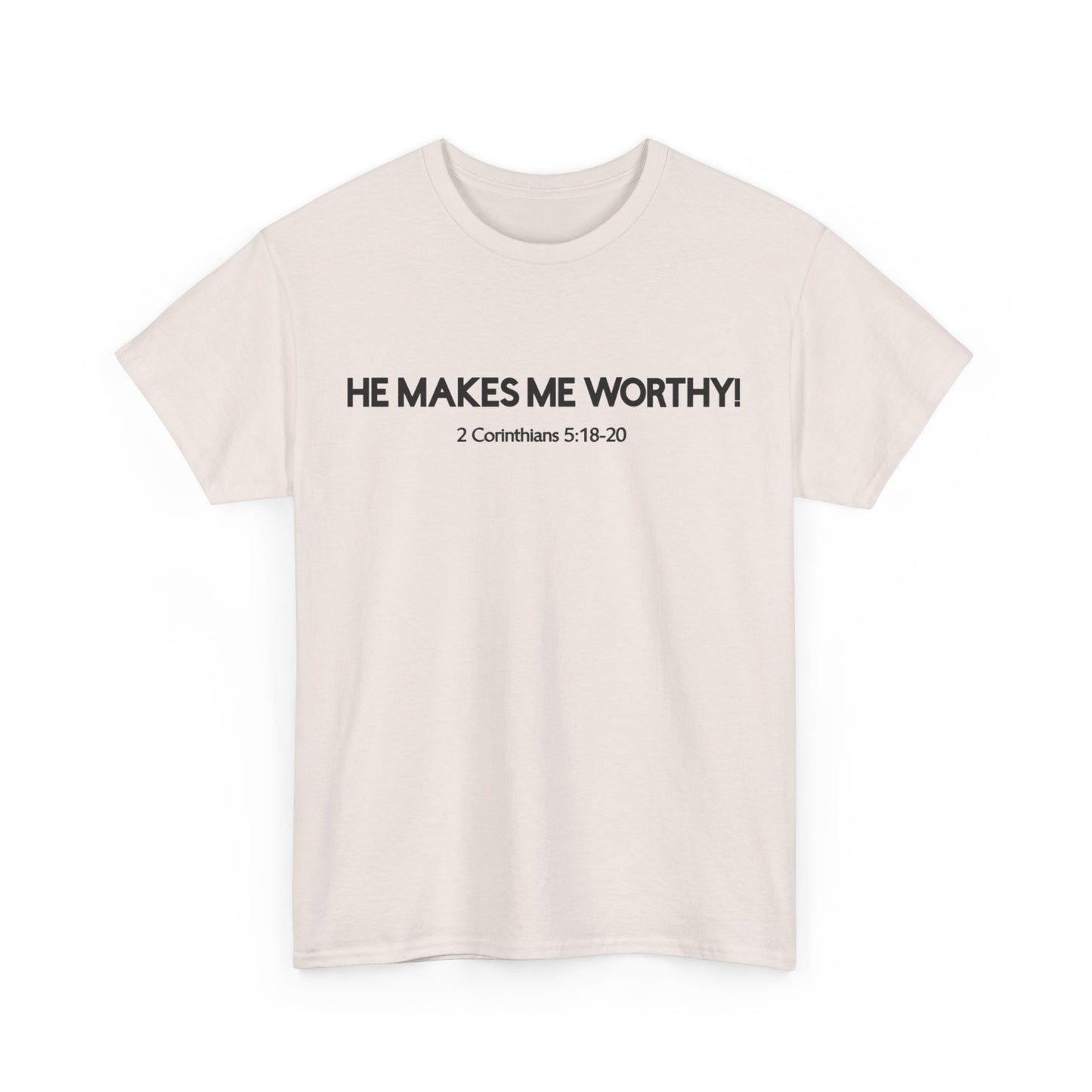 HE MAKES ME WORTHY! T-SHIRT